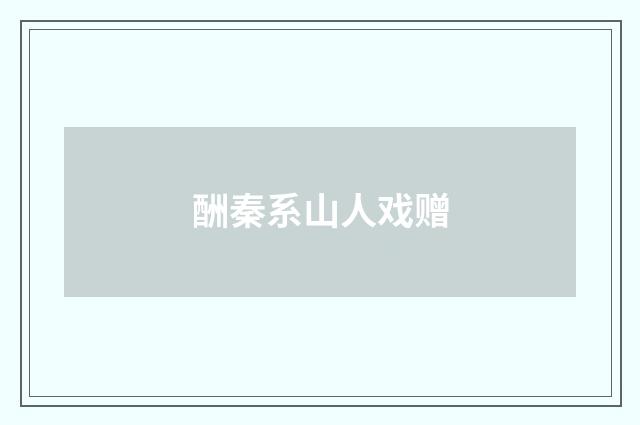 酬秦系山人戏赠
