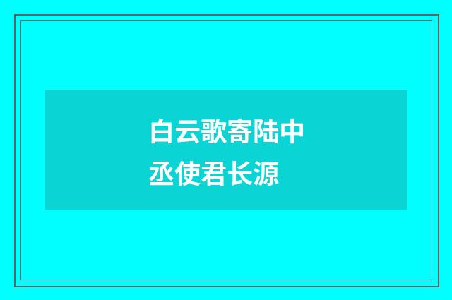 白云歌寄陆中丞使君长源