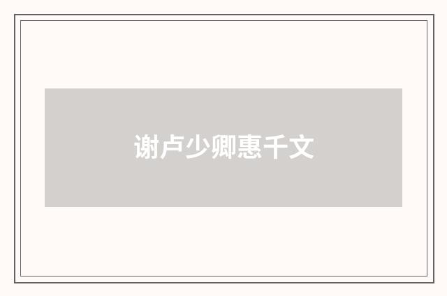 谢卢少卿惠千文
