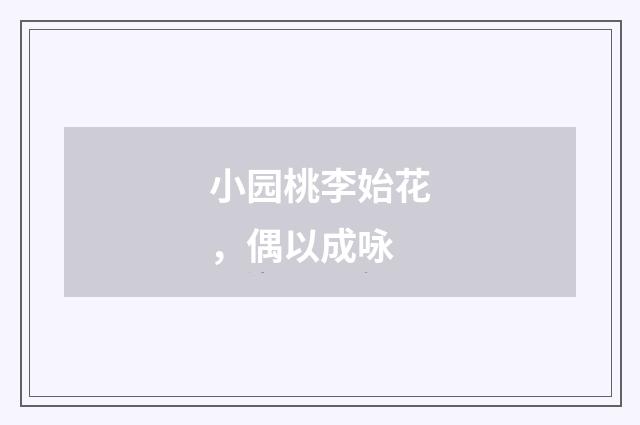 小园桃李始花，偶以成咏