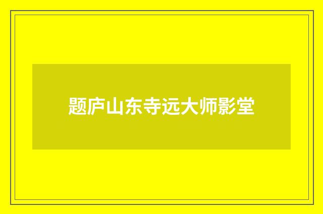 题庐山东寺远大师影堂