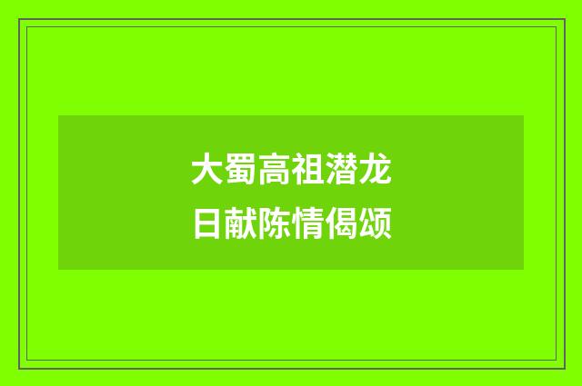 大蜀高祖潜龙日献陈情偈颂