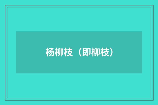 杨柳枝（即柳枝）