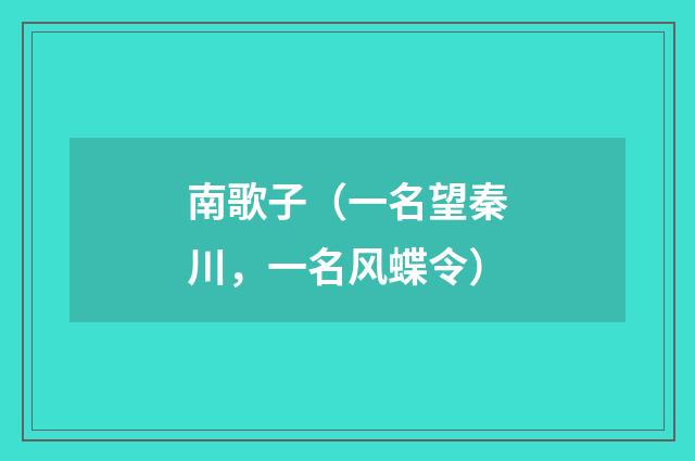 南歌子（一名望秦川，一名风蝶令）