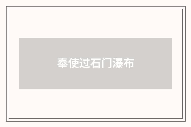 奉使过石门瀑布