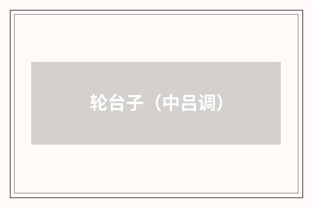 轮台子（中吕调）