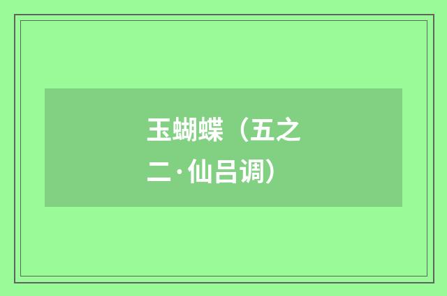 玉蝴蝶（五之二·仙吕调）