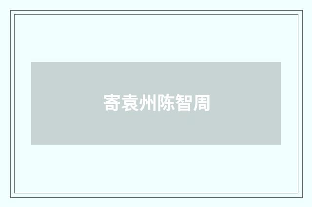 寄袁州陈智周