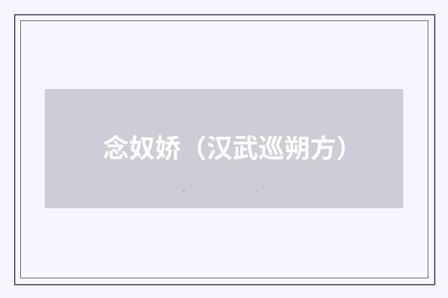 念奴娇（汉武巡朔方）
