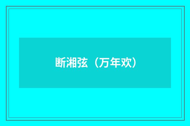 断湘弦（万年欢）