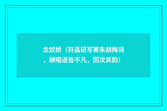 念奴娇（符昌研写寄朱胡梅词，酬唱语皆不凡，因次其韵）