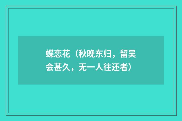 蝶恋花（秋晚东归，留吴会甚久，无一人往还者）