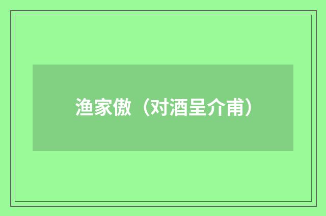 渔家傲（对酒呈介甫）