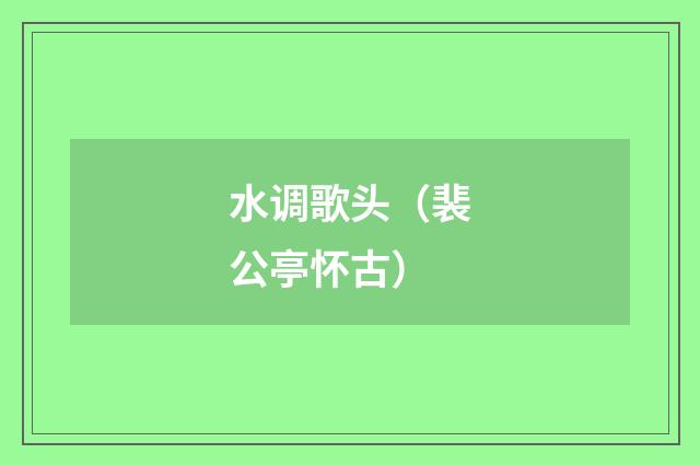 水调歌头（裴公亭怀古）