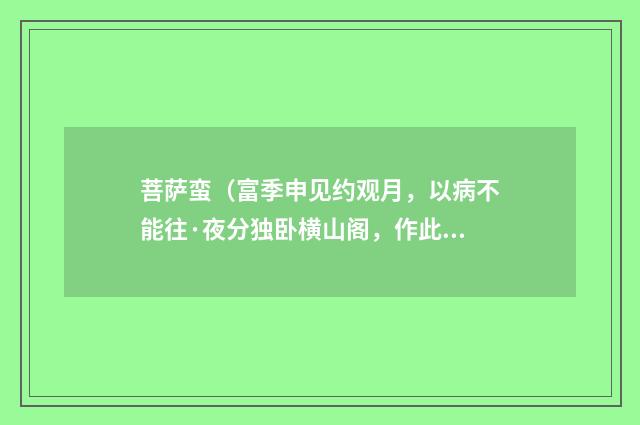 菩萨蛮（富季申见约观月，以病不能往·夜分独卧横山阁，作此寄之）