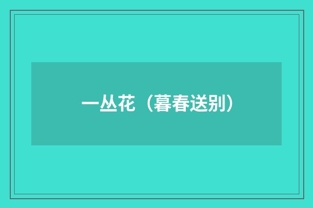一丛花（暮春送别）
