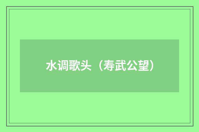 水调歌头（寿武公望）
