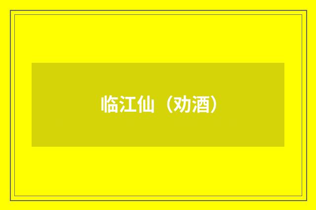 临江仙（劝酒）