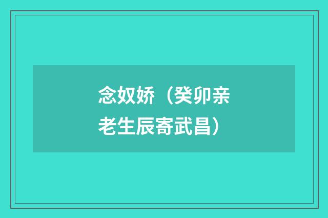 念奴娇（癸卯亲老生辰寄武昌）
