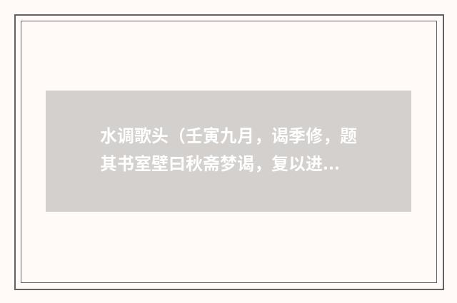 水调歌头（壬寅九月，谒季修，题其书室壁曰秋斋梦谒，复以进道韵续之）