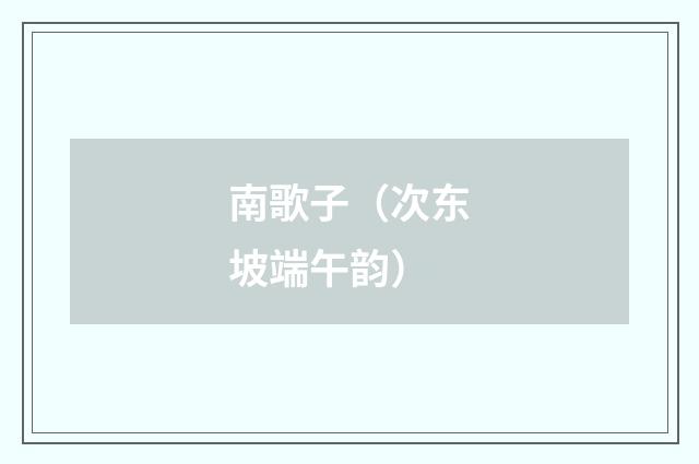 南歌子（次东坡端午韵）