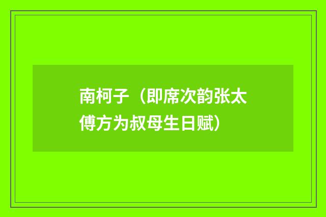 南柯子（即席次韵张太傅方为叔母生日赋）