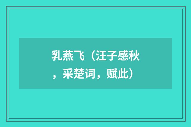 乳燕飞（汪子感秋，采楚词，赋此）