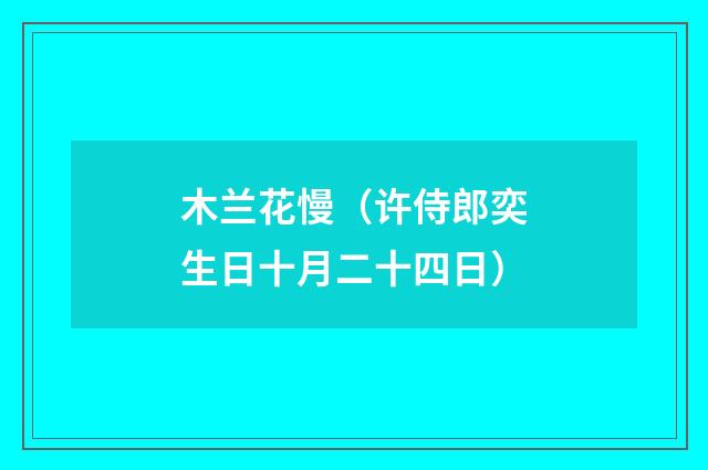 木兰花慢（许侍郎奕生日十月二十四日）