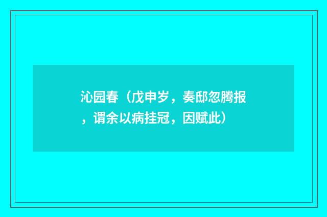 沁园春（戊申岁，奏邸忽腾报，谓余以病挂冠，因赋此）