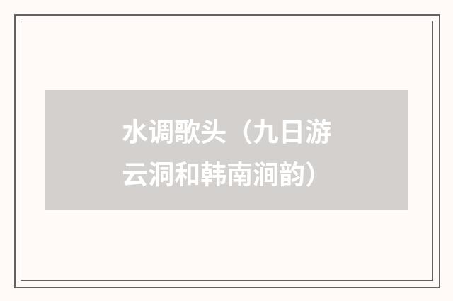 水调歌头（九日游云洞和韩南涧韵）