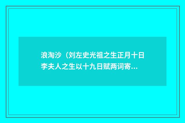 浪淘沙（刘左史光祖之生正月十日李夫人之生以十九日赋两词寄之）