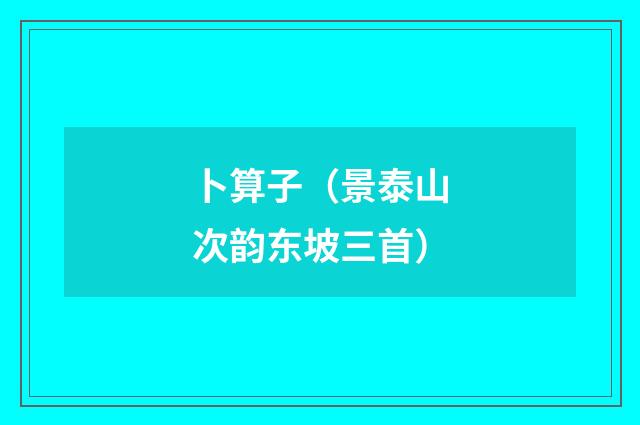 卜算子（景泰山次韵东坡三首）