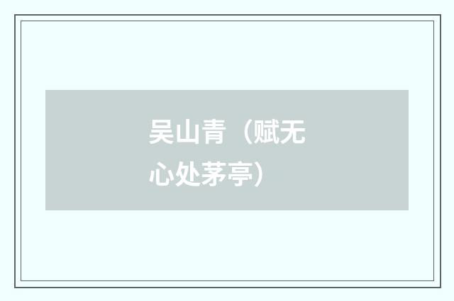 吴山青（赋无心处茅亭）