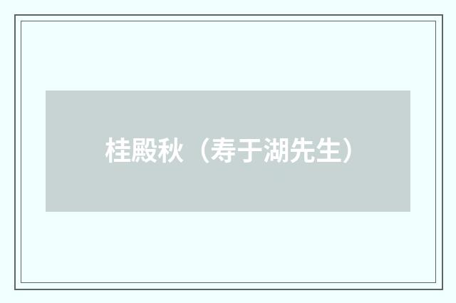 桂殿秋（寿于湖先生）