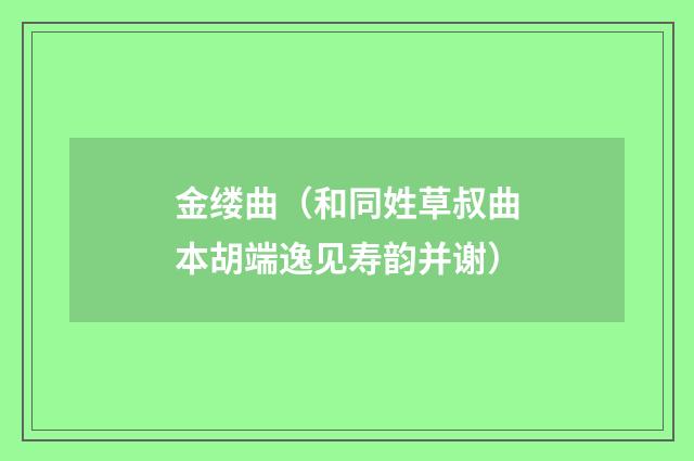 金缕曲（和同姓草叔曲本胡端逸见寿韵并谢）