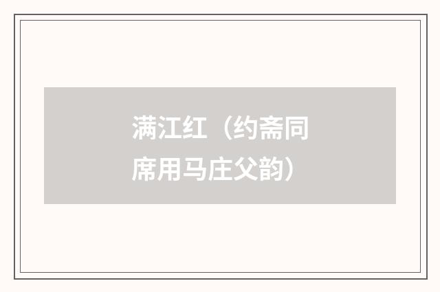 满江红（约斋同席用马庄父韵）
