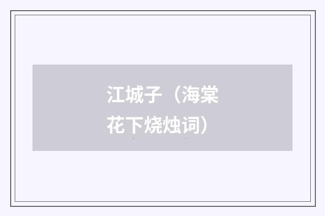 江城子（海棠花下烧烛词）