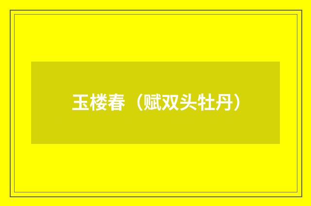 玉楼春（赋双头牡丹）