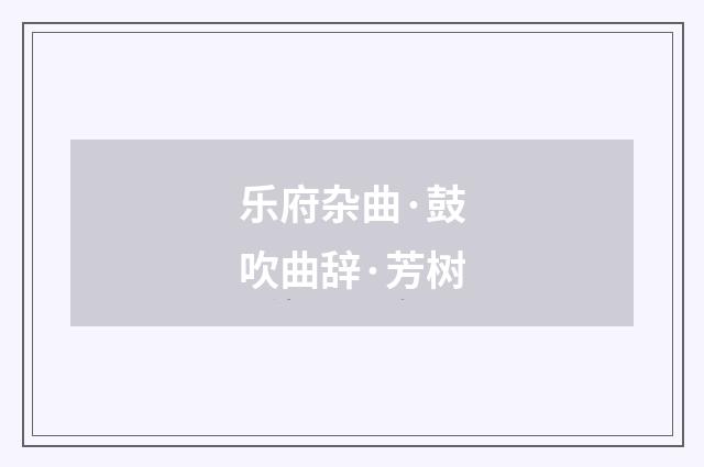 乐府杂曲·鼓吹曲辞·芳树