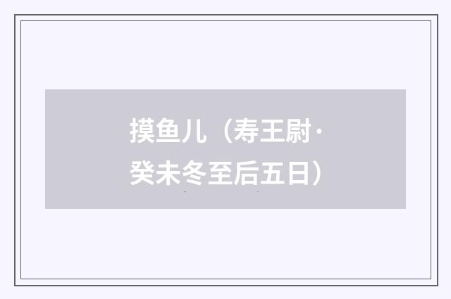 摸鱼儿（寿王尉·癸未冬至后五日）