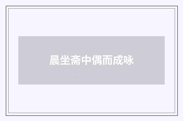 晨坐斋中偶而成咏