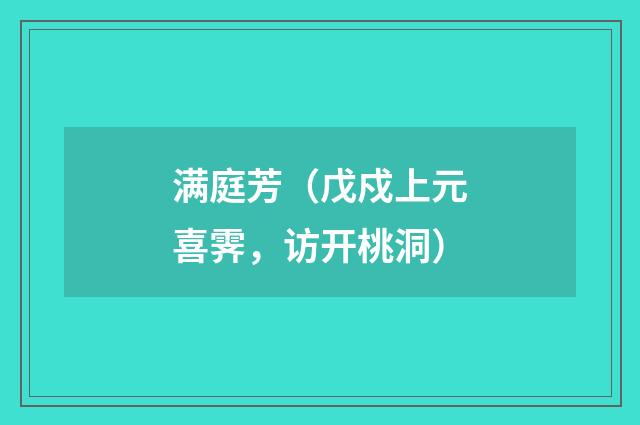 满庭芳（戊戍上元喜霁，访开桃洞）