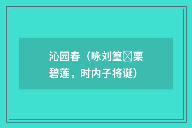 沁园春（咏刘篁栗碧莲，时内子将诞）