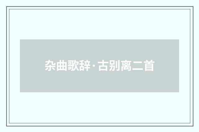 杂曲歌辞·古别离二首
