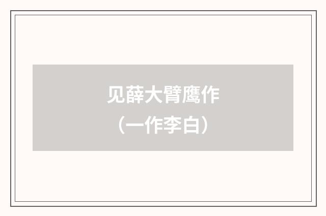 见薛大臂鹰作（一作李白）