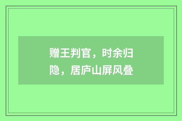 赠王判官，时余归隐，居庐山屏风叠
