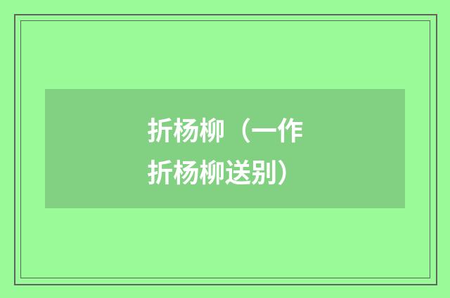 折杨柳（一作折杨柳送别）