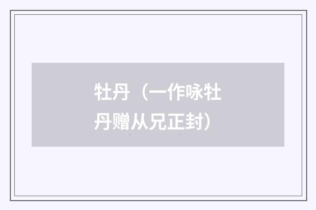 牡丹（一作咏牡丹赠从兄正封）
