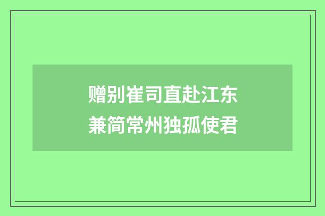 赠别崔司直赴江东兼简常州独孤使君