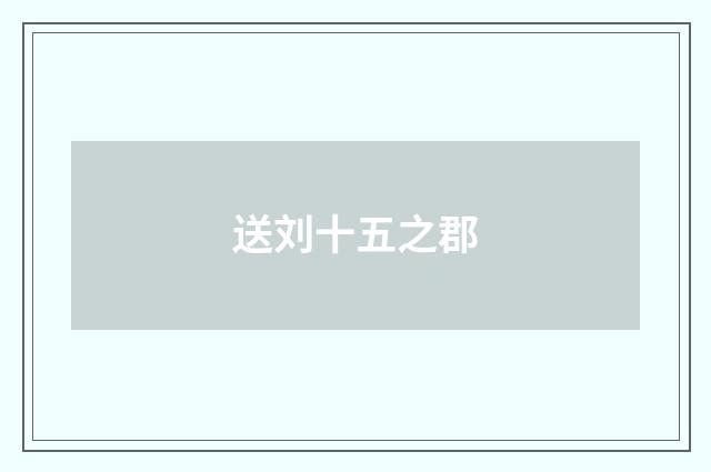 送刘十五之郡